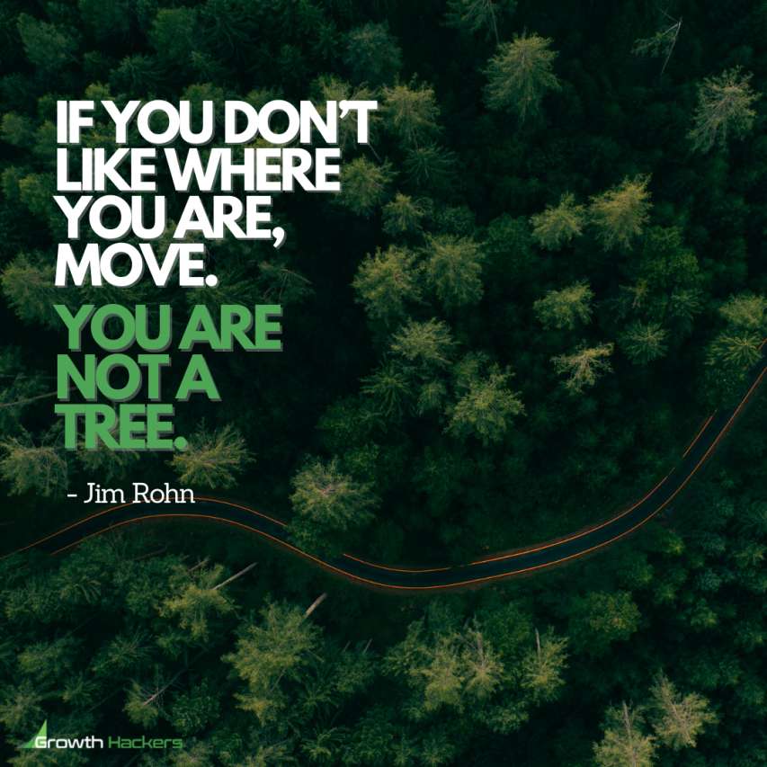 If You Don_t Like Where You Are, Move. You Are Not a Tree. Jim Rohn Quote